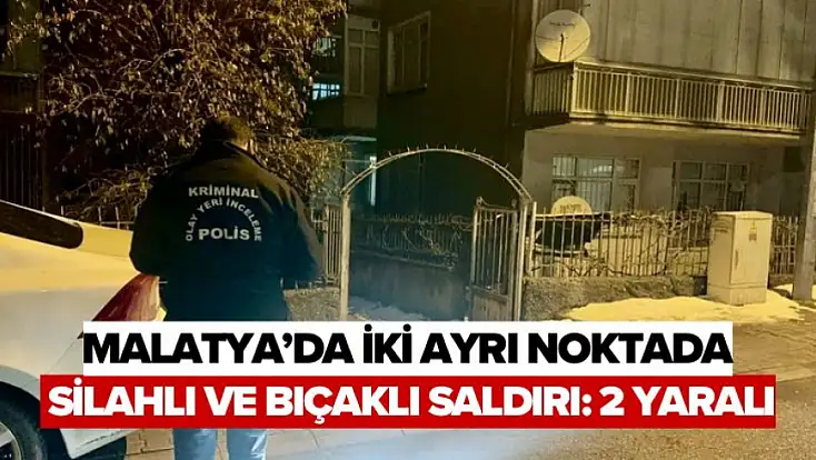 Malatya’da İki Ayrı Noktada Silahlı Ve Bıçaklı Saldırı: 2 Yaralı