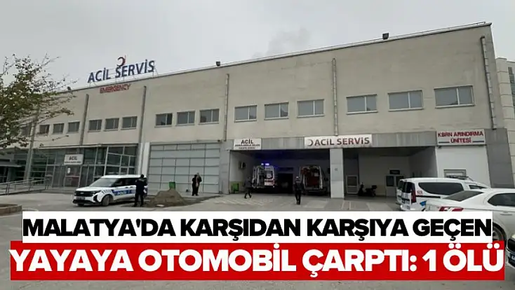 Malatya'da Karşıdan Karşıya Geçen Yayaya Otomobil Çarptı: 1 Ölü