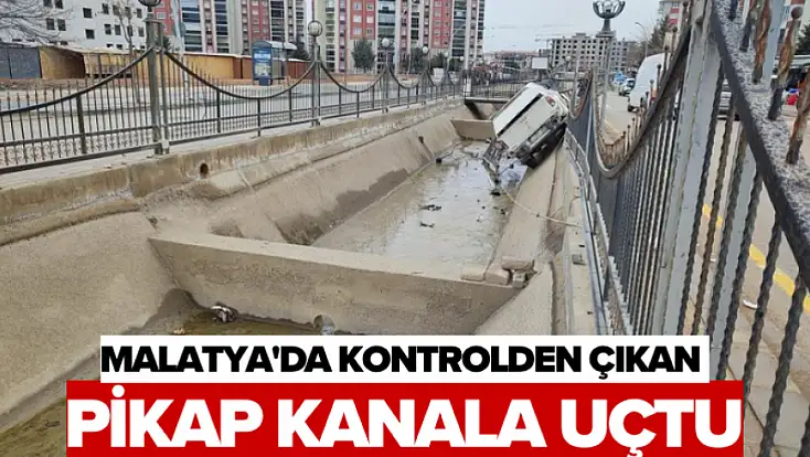 Malatya'da kontrolden çıkan pikap kanala uçtu