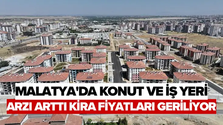 Malatya'da konut ve iş yeri arzı arttı kira fiyatları geriliyor
