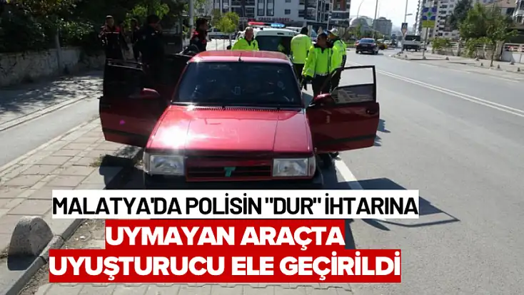 Malatya'da polisin 'dur' ihtarına uymayan araçta uyuşturucu ele geçirildi