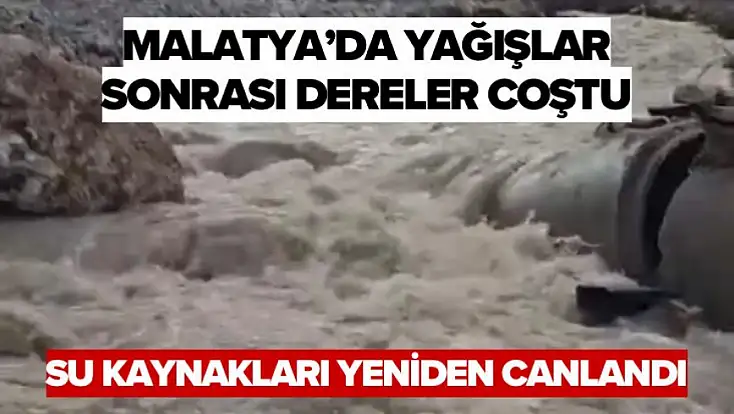 Malatya’da Yağışlar Sonrası Dereler Coştu, Su Kaynakları Yeniden Canlandı