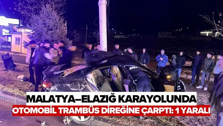 Malatya–Elazığ karayolunda otomobil Trambüs direğine çarptı: 1 yaralı