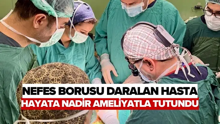 Nefes Borusu Daralan Hasta Hayata Nadir Ameliyatla Tutundu