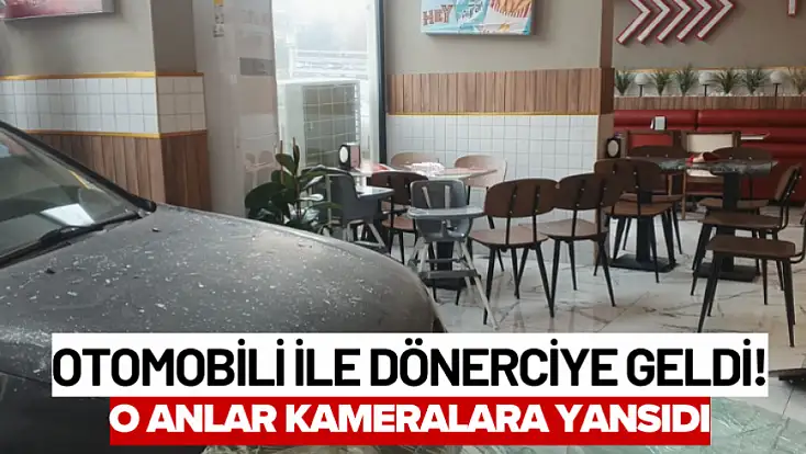 Otomobili ile Dönerciye geldi