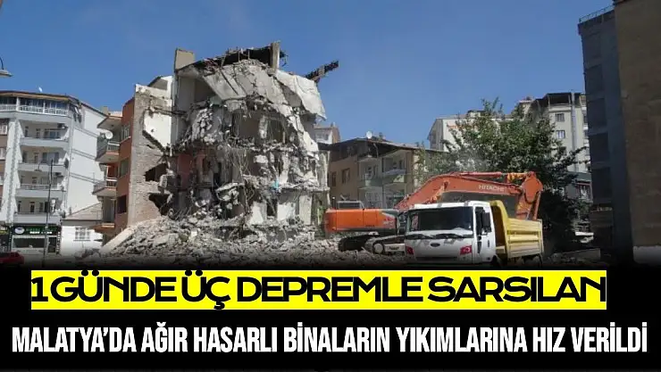 1 günde üç depremle sarsılan Malatya´da ağır hasarlı binaların yıkımlarına hız verildi