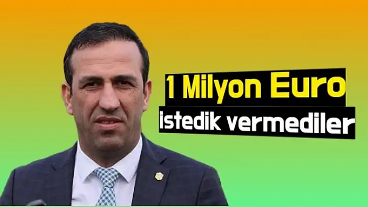 1 Milyon Euro istedik vermediler