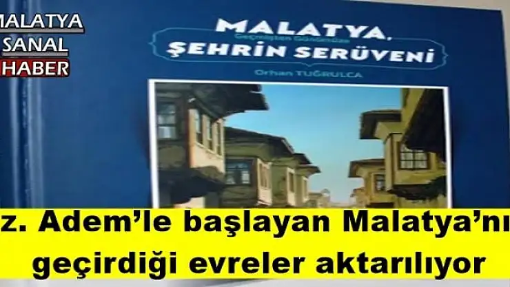Hz. Adem´le başlayan Malatya´nın  geçirdiği evreler aktarılıyor