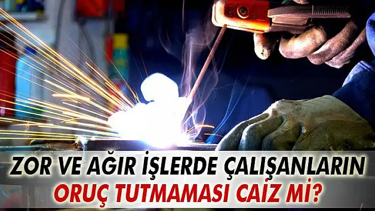 İş sebebiyle oruç tutmamak caiz mi?