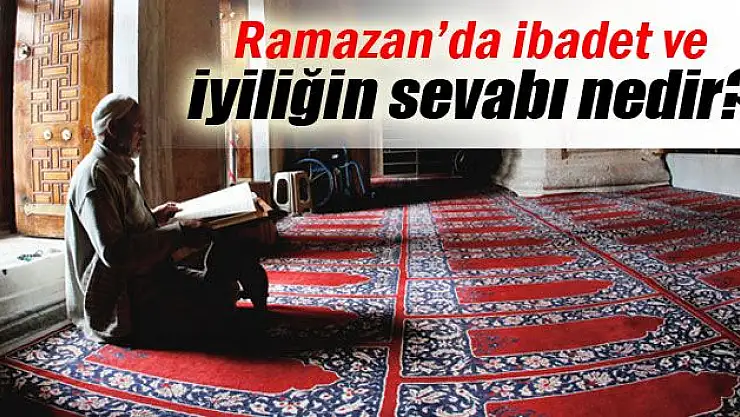 Ramazan'da ibadet ve iyiliğin sevabı nedir?