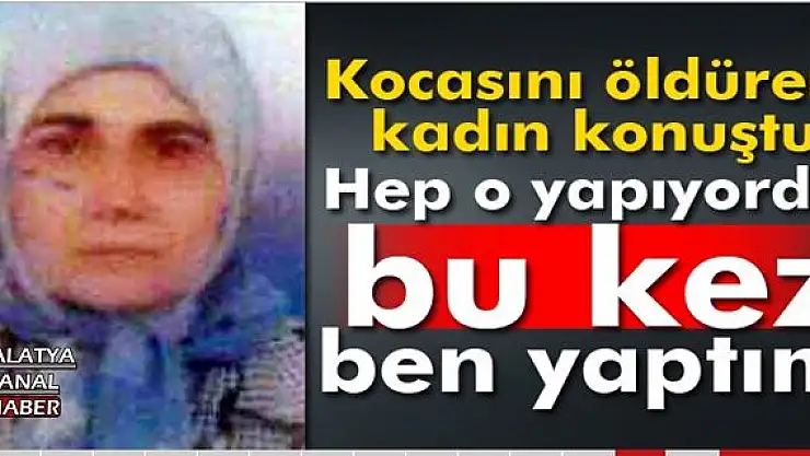 Kocasını öldüren kadın konuştu