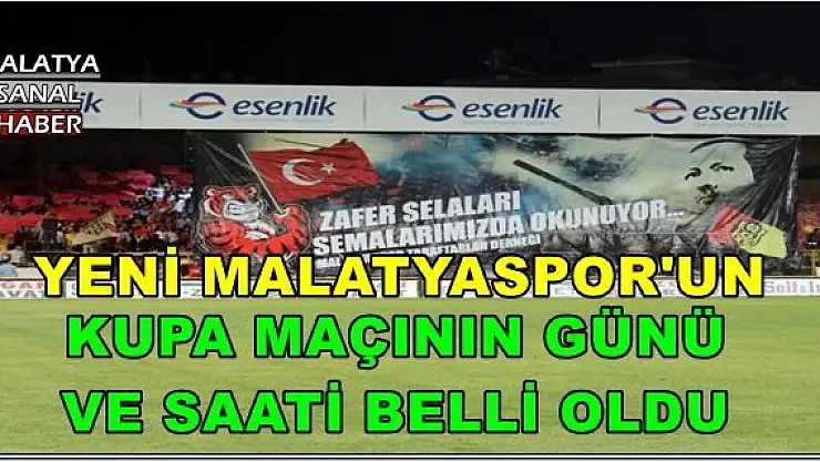 YENİ MALATYASPOR'UN KUPA MAÇININ GÜNÜ VE SAATİ BELLİ OLDU
