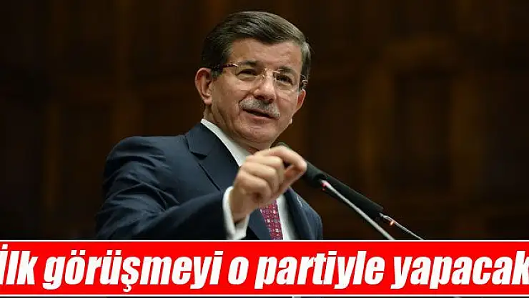 Davutoğlu ilk görüşmeyi o partiyle yapacak