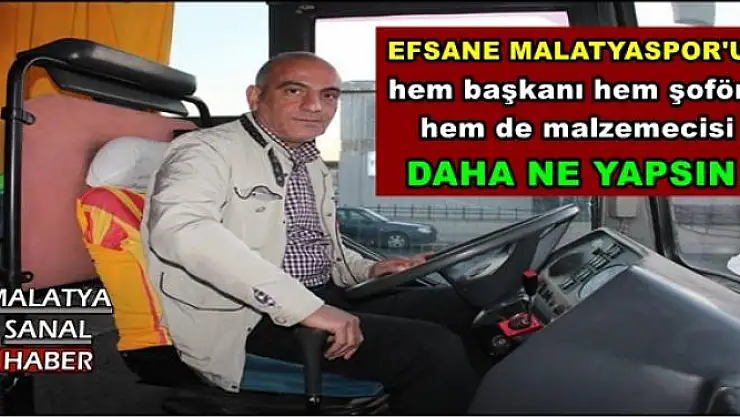 Efsane Malatyaspor'un hem başkanı hem şoförü  hem de malzemecisi 