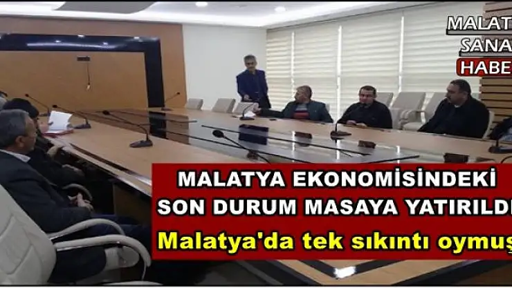 MALATYA EKONOMİSİNDEKİ  SON DURUM MASAYA YATIRILDI