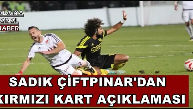 SADIK ÇİFTPINAR'DAN  KIRMIZI KART AÇIKLAMASI