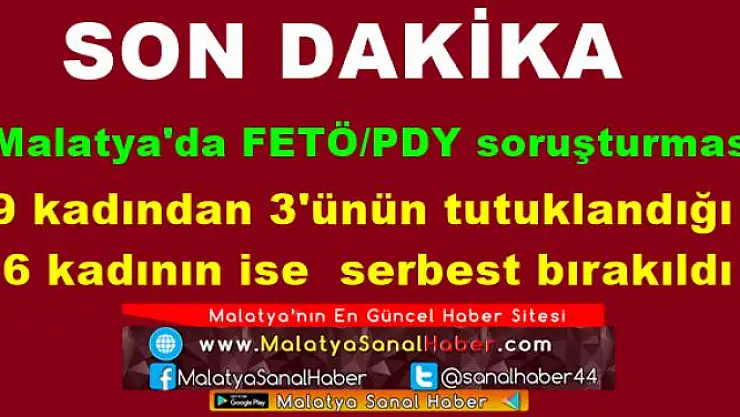 Malatya'da 9 kadından 3'ünün tutuklandığı  6 kadının ise  serbest bırakıldı