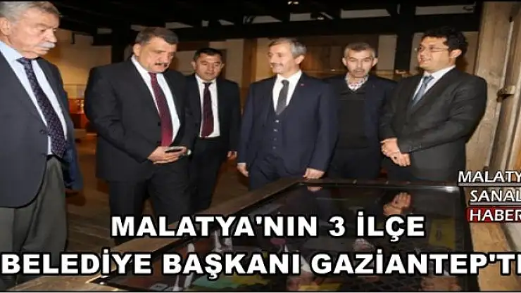 MALATYA'NIN 3 İLÇE  BELEDİYE BAŞKANI GAZİANTEP'TE