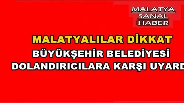 BÜYÜKŞEHİR BELEDİYESİ DOLANDIRICILARA KARŞI UYARDI