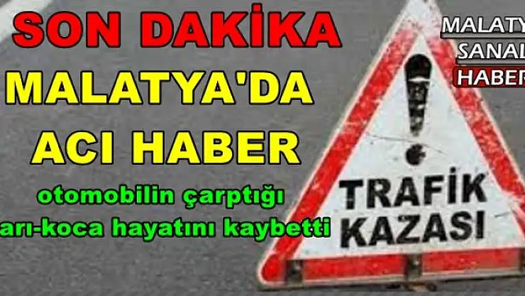 Malatya'da otomobilin çarptığı karı-koca hayatını kaybetti