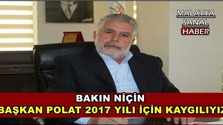 BAŞKAN POLAT 2017 YILI İÇİN KAYGILIYIZ
