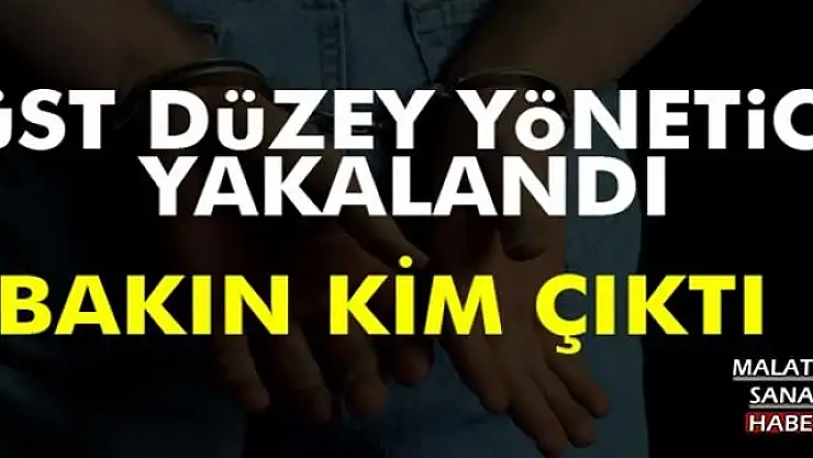 ÜST DÜZEY YÖNETİCİ YAKALANDI