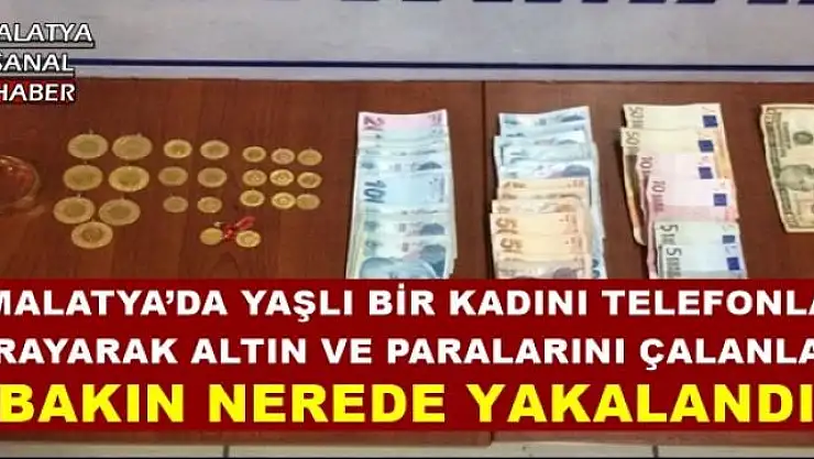 MALATYA´DA YAŞLI BİR KADINI TELEFONLA  ARAYARAK ALTIN VE PARALARINI ÇALANLAR
