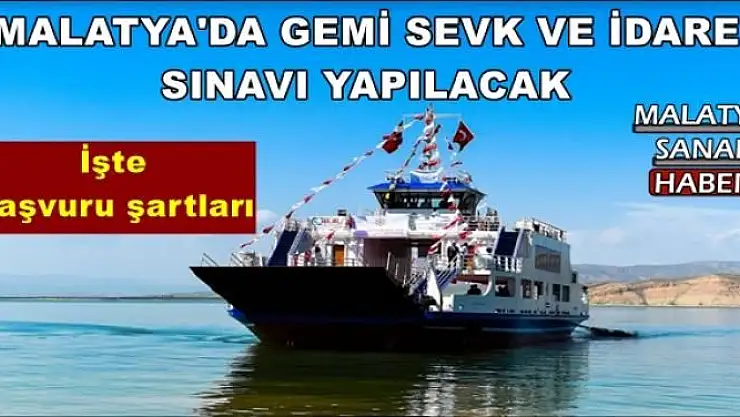MALATYA'DA GEMİ SEVK VE İDARE SINAVI YAPILACAK