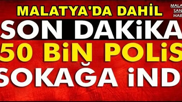 50 BİN POLİS SOKAĞA İNDİ