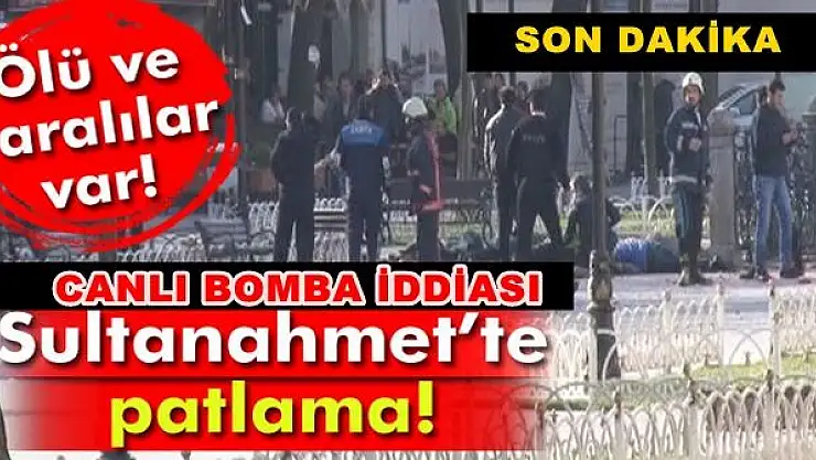 Sultanahmet Meydanı'nda patlama: Ölü ve yaralılar var!