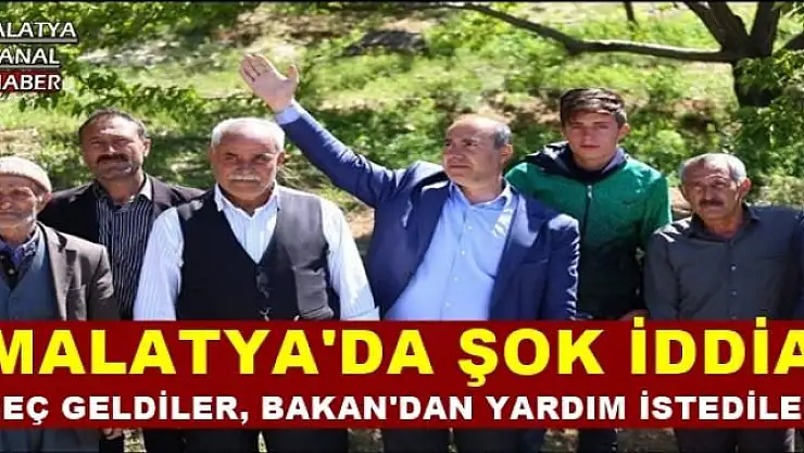 MALATYA'DA ŞOK İDDİA BAKAN'DAN YARDIM İSTEDİLER