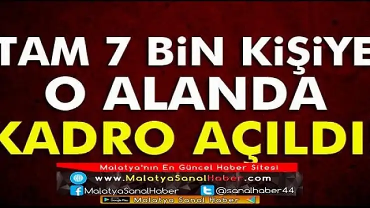 TAM 7 BİN KİŞİYE KADRO AÇILDI