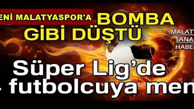 YENİ MALATYASPOR'A BOMBA GİBİ DÜŞTÜ