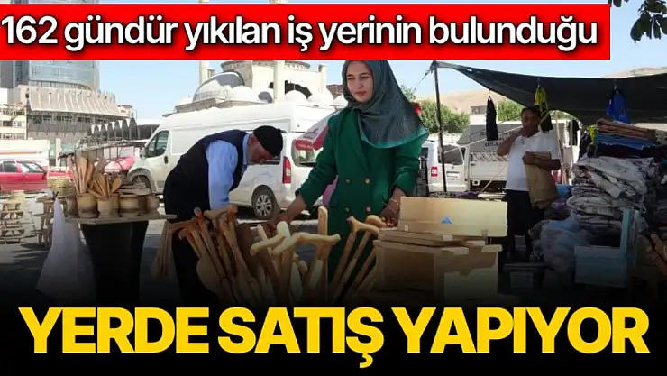 162 gündür yıkılan iş yerinin bulunduğu yerde satış yapıyor