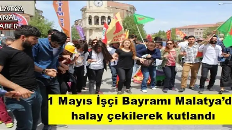 1 Mayıs İşçi Bayramı Malatya´da halay çekilerek kutlandı