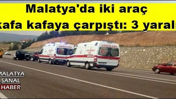 Malatya'da iki araç  kafa kafaya çarpıştı: 3 yaralı