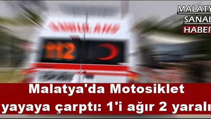 Malatya'da Motosiklet  yayaya çarptı: 1'i ağır 2 yaralı
