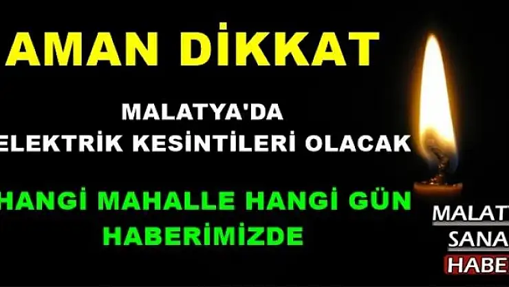 MALATYA'DA  ELEKTRİK KESİNTİLERİ OLACAK