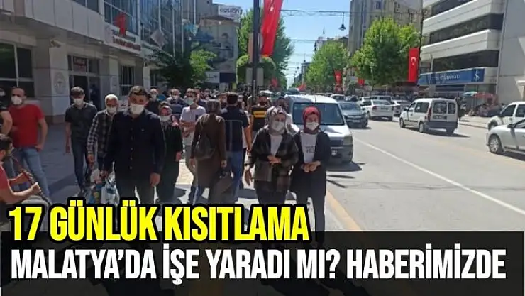 17 günlük kısıtlama Malatya´da işe yaradı mı Haberimizde