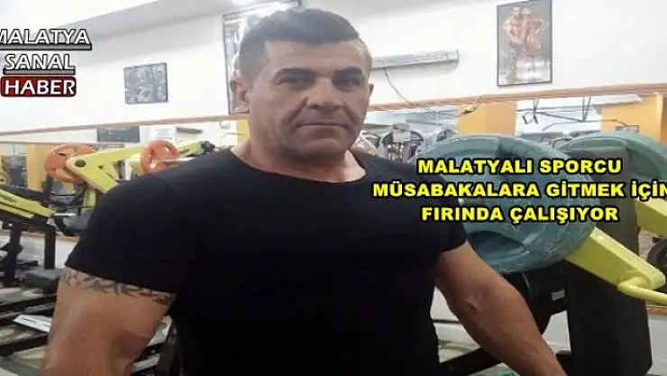 MALATYALI SPORCU MÜSABAKALARA GİTMEK İÇİN FIRINDA ÇALIŞIYOR