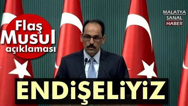 Kalın: bizi endişelendiriyor