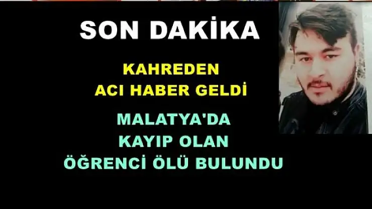 MALATYA'DA KAYIP OLAN  ÖĞRENCİ ÖLÜ BULUNDU