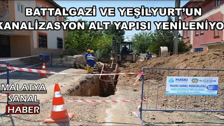 BATTALGAZİ VE YEŞİLYURT´UN  KANALİZASYON ALT YAPISI YENİLENİYOR
