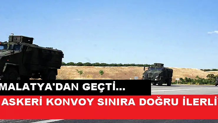 ASKERİ KONVOY SINIRA DOĞRU İLERLİYOR