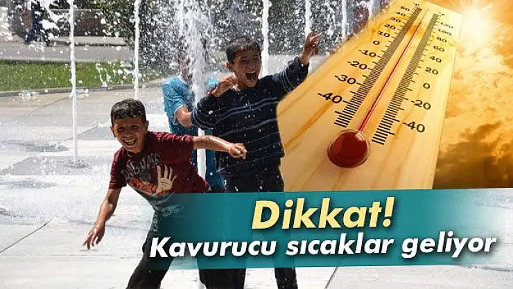DİKKAT! KAVURUCU SICAKLAR GELİYOR