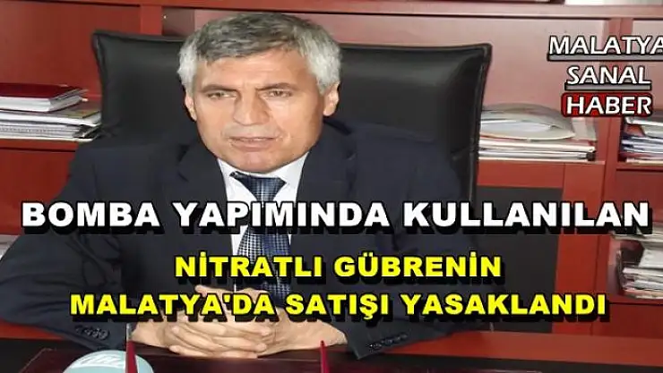  NİTRATLI GÜBRENİN  MALATYA'DA SATIŞI YASAKLANDI