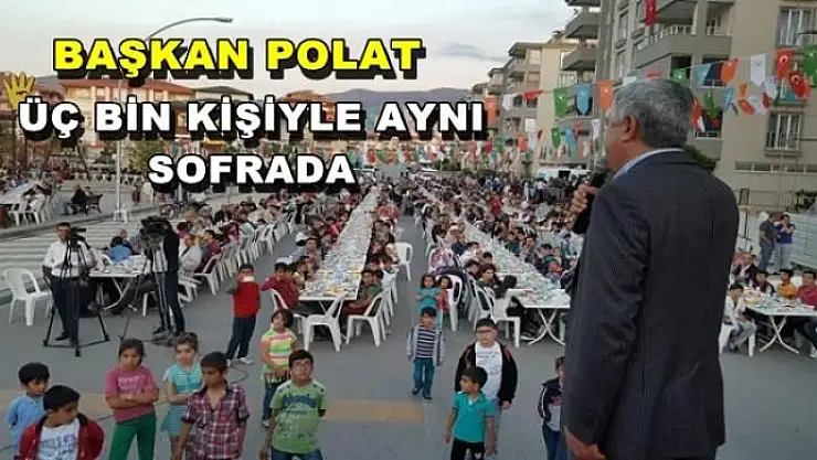 BAŞKAN POLAT ÜÇ BİN KİŞİYLE AYNI SOFRADA 