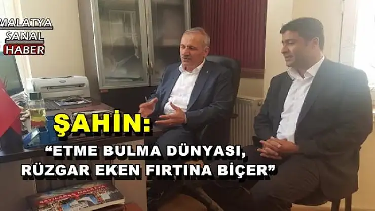 'ŞAHİN: ETME BULMA DÜNYASI,  RÜZGAR EKEN FIRTINA BİÇER'''''