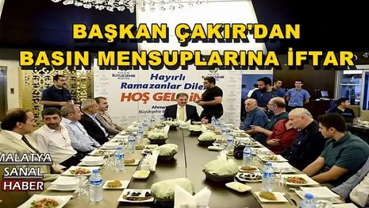BAŞKAN ÇAKIR'DAN BASIN MENSUPLARINA İFTAR
