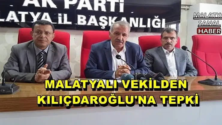 MALATYALI VEKİLDEN  KILIÇDAROĞLU'NA TEPKİ